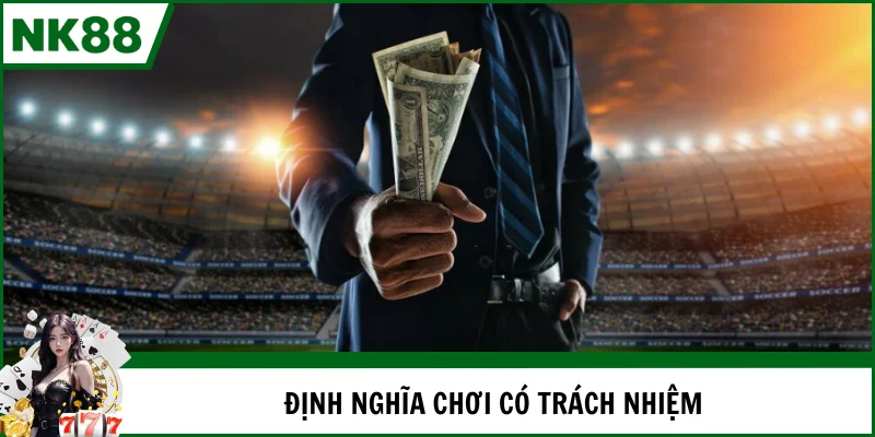 Nắm rõ khái niệm chơi có trách nhiệm trên nhà cái